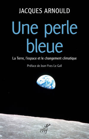 Une perle bleue : la Terre, l'espace et le changement climatique - Jacques Arnould