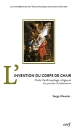 L'invention du corps de chair : étude d'anthropologie religieuse du premier christianisme - Serge Margel