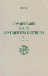 Commentaire sur le Cantique des Cantiques. Vol. 1. Livres I-II - Origène