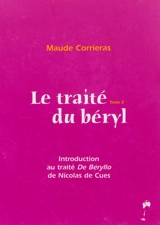 Le traité du béryl. Vol. 2. Introduction au traité de Beryl de Nicolas de Cues - Maude Corrieras