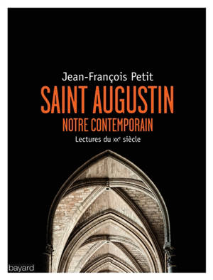 Saint Augustin, notre contemporain : lectures au XXe siècle - Jean-François Petit
