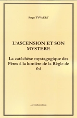 L'ascension et son mystère : la catéchèse mystagogique des Pères à la lumière de la règle de foi - Serge Tyvaert