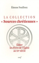La collection Sources chrétiennes : éditer les Pères de l'Eglise au XXe siècle - Etienne Fouilloux