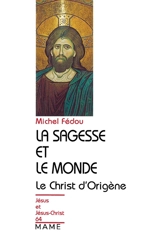 La sagesse et le monde : essai sur la christologie d'Origène - Michel Fédou
