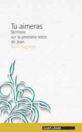 Tu aimeras : sermons sur la première lettre de Jean. Vol. 1 - Augustin