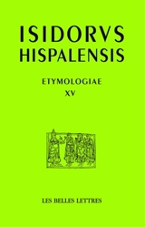 Etymologiae. Vol. 15. Les constructions et les terres. Etymologies. Vol. 15. Les constructions et les terres - Isidore de Séville