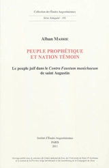 Peuple prophétique et nation témoin : le peuple juif dans le Contra Faustum manichaeum de saint Augustin - Alban Massie
