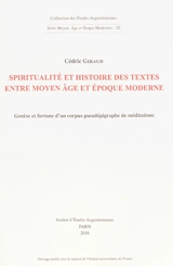 Spiritualité et histoire des textes entre Moyen Age et époque moderne : genèse et fortune d'un corpus pseudépigraphe de méditations - Cédric Giraud