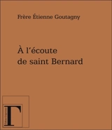 A l'écoute de saint Bernard - Etienne Goutagny