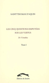 Les cinq questions disputées sur les vertus : De virtutibus. Vol. 1