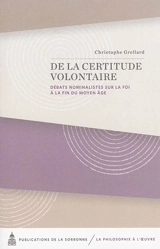 De la certitude volontaire : débats nominalistes sur la foi à la fin du Moyen Age - Christophe Grellard