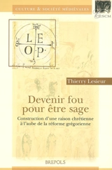 Devenir fou pour être sage : construction d'une raison chrétienne à l'aube de la réforme grégorienne - Thierry Lesieur
