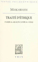 Traité d'éthique. Tahdib al-'ahlaq wa tathir al-'a'raq - Ahhmad ibn Muhhammad Ibn Miskawayh