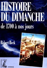 Histoire du dimanche : de 1700 à nos jours - Robert Beck