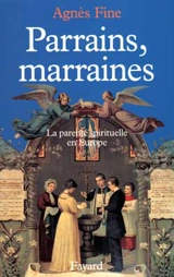 Parrains, marraines : la parenté spirituelle en Europe - Agnès Fine