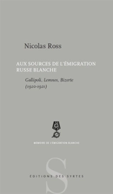 Aux sources de l'émigration russe blanche : Gallipoli, Lemnos, Bizerte, 1920-1921 - Nicolas Ross