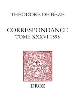 Correspondance. Vol. 36. 1595 - Théodore de Bèze