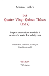 Les quatre-vingt-quinze thèses (1517) : dispute académique destinée à montrer la vertu des indulgences - Martin Luther