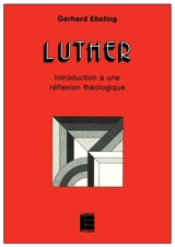 Luther : Introduction à une réflexion théologique - Gerhard Ebeling