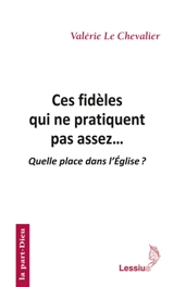 Ces fidèles qui ne pratiquent pas assez... : quelle place dans l'Eglise ? - Valérie Le Chevalier