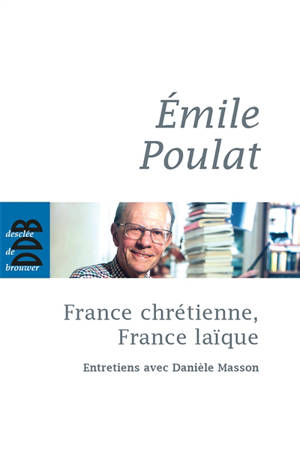 France chrétienne, France laïque : ce qui meurt et ce qui naît : entretiens avec Danièle Masson - Émile Poulat