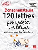 Consommateurs : 120 lettres pour régler vos litiges : livraison, garantie, résiliation... - Patricia Gendrey