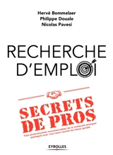 Recherche d'emploi : secrets de pros : trois professionnels incontournables de la recherche d'emploi partagent avec vous leurs secrets les mieux gardés - Hervé Bommelaer