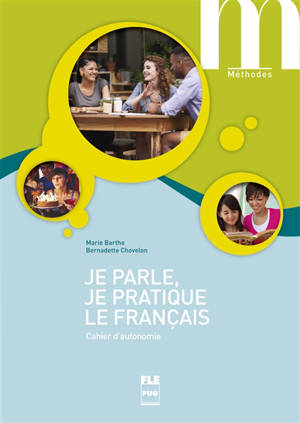 Je parle, je pratique le français : cahier d'autonomie - Marie Barthe