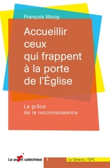 Accueillir ceux qui frappent à la porte de l'Eglise : la grâce de la reconnaissance - François Moog