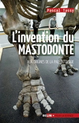 L'invention du mastodonte : aux origines de la paléontologie - Pascal Tassy