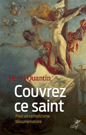 Couvrez ce saint : pour un catholicisme blasphématoire - Henri Quantin