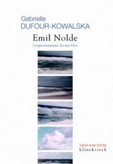 Emil Nolde : l'expressionnisme devant Dieu - Gabrielle Dufour-Kowalska