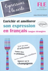 Expressions à la carte : enrichir et améliorer son expression en français langue étrangère : FLE, niveau intermédiaire - Jean-Michel Robert