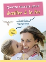 Quinze secrets pour éveiller à la foi : petit guide chrétien pour éveiller mon enfant à la présence aimante de Dieu dans sa vie ! : du concret pour le quotidien - Bertrand Lethu