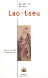 Lao-tseu : le guide de l'insondable - Catherine Despeux