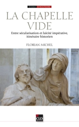 La chapelle vide : entre sécularisation et laïcité impérative, itinéraire historien - Florian Michel