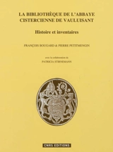 La bibliothèque de l'abbaye cistercienne de Vauluisant : histoire et inventaires - François Bougard