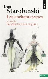 Les enchanteresses. La séduction des origines - Jean Starobinski
