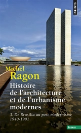 Histoire de l'architecture et de l'urbanisme modernes. Vol. 3. De Brasilia au post-modernisme : 1940-1991 - Michel Ragon
