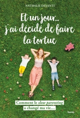 Et un jour... j'ai décidé de faire la tortue : comment le slow parenting a changé ma vie... - Nathalie Desanti