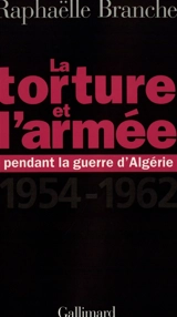 La torture et l'armée pendant la guerre d'Algérie (1954-1962) - Raphaëlle Branche