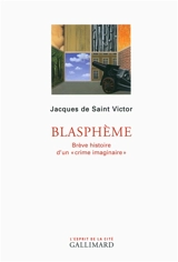Blasphème : brève histoire d'un crime imaginaire - Jacques de Saint-Victor