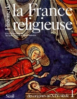 Histoire de la France religieuse. Vol. 1. Des dieux de la Gaule à la papauté d'Avignon : des origines au XIVe siècle