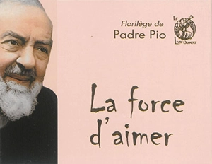 La force d'aimer - Pio da Pietrelcina