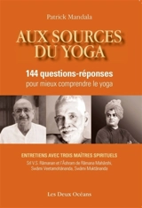 Aux sources du yoga : 144 questions-réponses pour mieux comprendre le yoga : avec trois maîtres spirituels, swâmi Veetamohânanda, sri V.S. Râmanan et Râmanâsraman, swâmi Muktânanda - Patrick Mandala