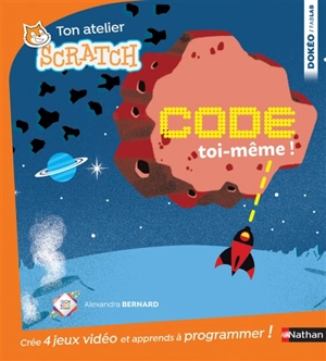Code toi-même ! : 4 jeux à créer pour savoir programmer avec scratch - Alexandra Bernard