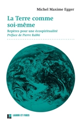 La Terre comme soi-même : repères pour une écospiritualité - Michel Maxime Egger