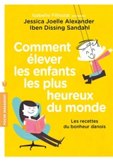 Comment élever les enfants les plus heureux du monde : les recettes du bonheur danois - Jessica-Joelle Alexander