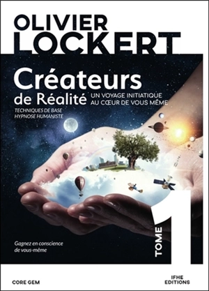 Créateurs de réalité. Vol. 1. Un voyage initiatique au coeur de vous-même : techniques de base, hypnose humaniste : roman pédagogique - Olivier Lockert
