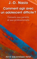 Comment agir avec un adolescent difficile ? : conseils aux parents et aux professionnels - Juan David Nasio